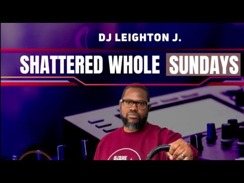 Shattered Whole Sundays 4.16.23 - DJ Leighton J LIVE
