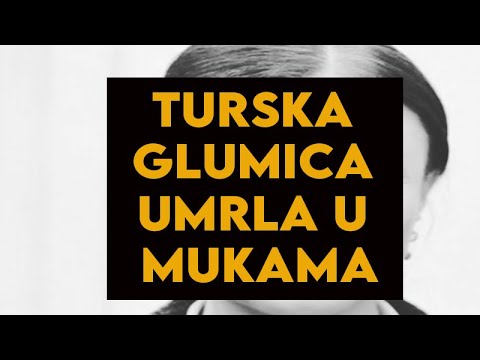 TURSKA GLUMICA KOJU SU SVI VOLELI UMRLA U TESKIM MUKAMA