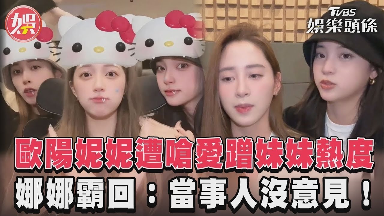 影音/歐陽妮妮遭嗆愛蹭妹妹熱度 娜娜霸回:當事人沒意見!