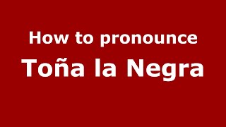 How to pronounce Toña La Negra