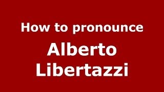 How to pronounce Alberto Libertazzi