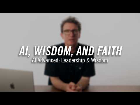 AI, Wisdom, and Faith // AI ADVANCED
