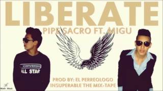 LIBERATE - PIPE SACRO FT. MIGU - Insuperable the mix-tape Prod By: El Perreologo