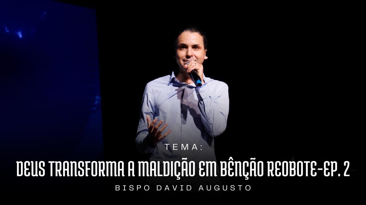 Deus Transforma a Maldição em Bênção - Reobote - Ep. 2 | David Augusto