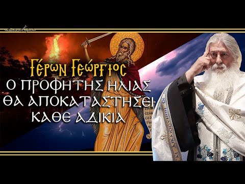 Γέρων Γεώργιος: Ο ΠΡΟΦΗΤΗΣ ΗΛΙΑΣ ΘΑ ΑΠΟΚΑΤΑΣΤΗΣΕΙ ΚΑΘΕ ΑΔΙΚΙΑ