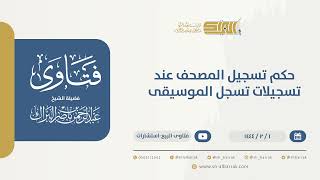 صورة حكم تسجيل المصحف عند تسجيلات تسجل الموسيقى - الشيخ عبدالرحمن البراك (9790)