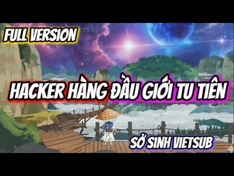 Full Version || Hacker Hàng Đầu Giới Tu Tiên || Sở Sinh Vietsub