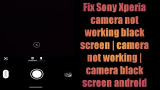 Fix Sony Xperia camera not working black screen  c