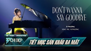 DON&#39;T WANNA SAY GOODBYE - CHỊ ĐẸP ÁI PHƯƠNG (Tiết Mục Solo) | CHỊ ĐẸP ĐẠP GIÓ 2024