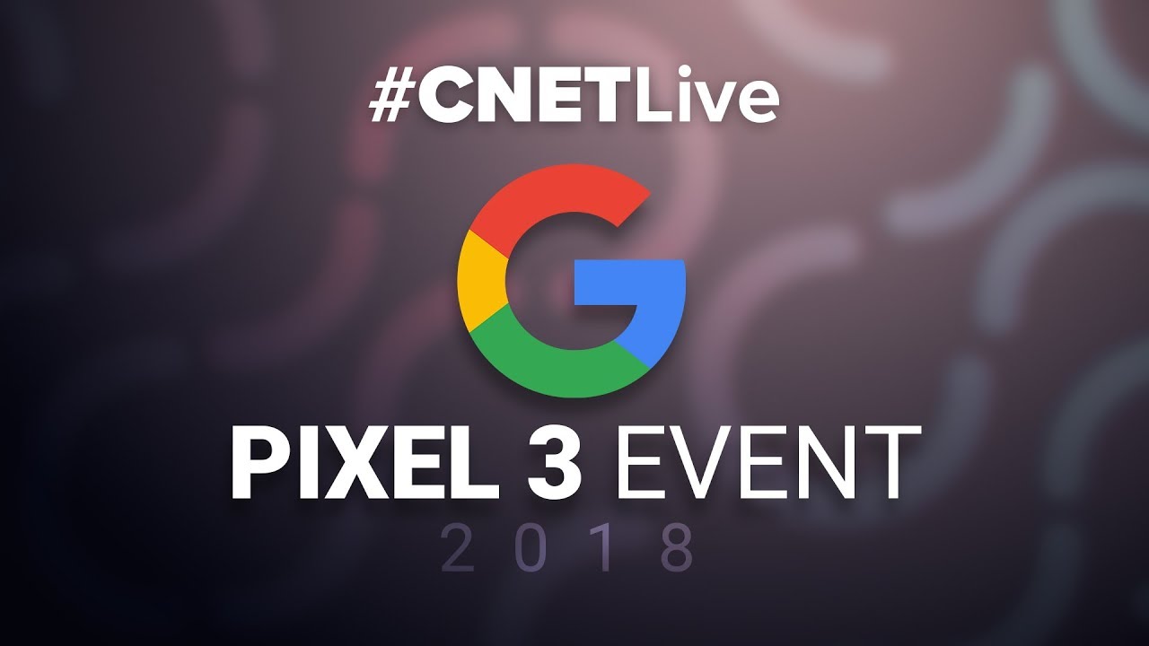 2018 Google Pixel 3 event -- CNET live coverage