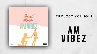 Project Youngin - Am Vibez