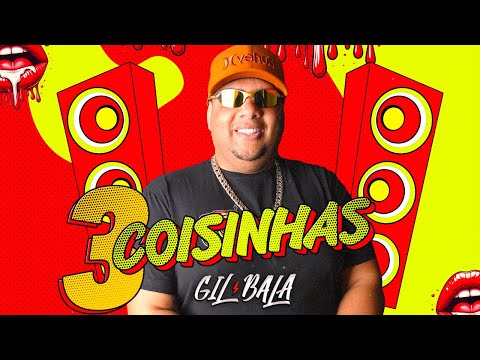 3 COISINHAS - GIL BALA O REI DO BATIDÃO