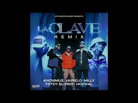 ANONIMUS , JAVIIELO , MILLY , TOTOY EL FRIO , HOZWAL - LA CLAVE REMIX