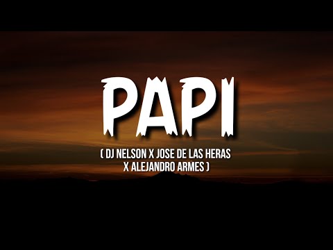 DJ Nelson x Jose De Las Heras x Alejandro Armes - PAPI (Letra/Lyrics)