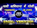 Chali Samiyana Me Tohre Chalte Goli Dj Song Remix Arvind Aakela Kallu Mixing JBL Vibration BNK