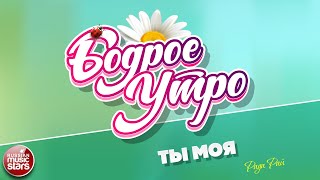 БОДРОЕ УТРО ❀ ПЕСНИ ДЛЯ ХОРОШЕГО НАСТРОЕНИЯ ❀ ТЫ МОЯ ❀ РАДА РАЙ