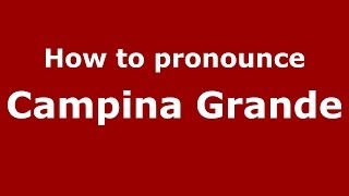 How to pronounce Campina Grande