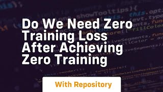 do we need zero training loss after achieving zero training
