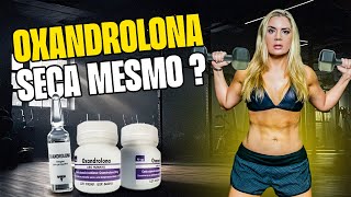 A OXANDROLONA SECA MESMO ?