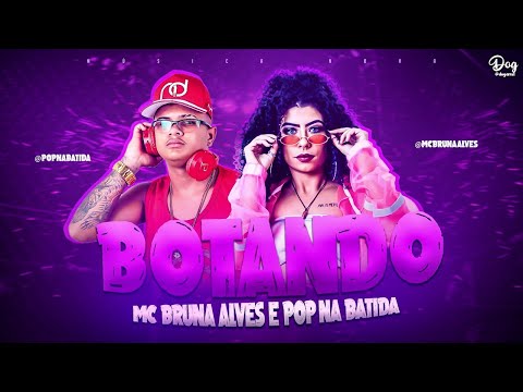MC BRUNA ALVES E POP NA BATIDA - BOTANDO ( BREGA FUNK )