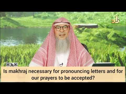 Is makhraj necessary for pronouncing letters & for our prayers to be valid   Assim al hakeem