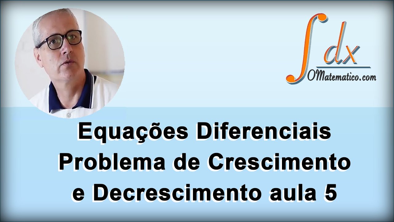 GRINGS - Equações Diferenciais Problema de Crescimento e Decrescimento - Aula 5