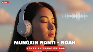 Download lagu NOAH - MUNGKIN NANTI (ALTERNATIVE POP COVER) mp3