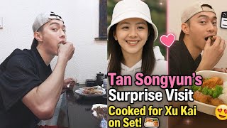 Populer! Tan Songyun Surprises Xu Kai On Set with Homemade Food! Fans  Excited😯
