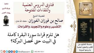 هل تلزم قراءة سورة البقرة كاملة في البيت حتى تحصل البركة؟  لمعالي الشيخ صالح الفوزان image