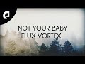 Flux Vortex ft. Xavy Rusan - Not Your Baby (Official Lyric Video)