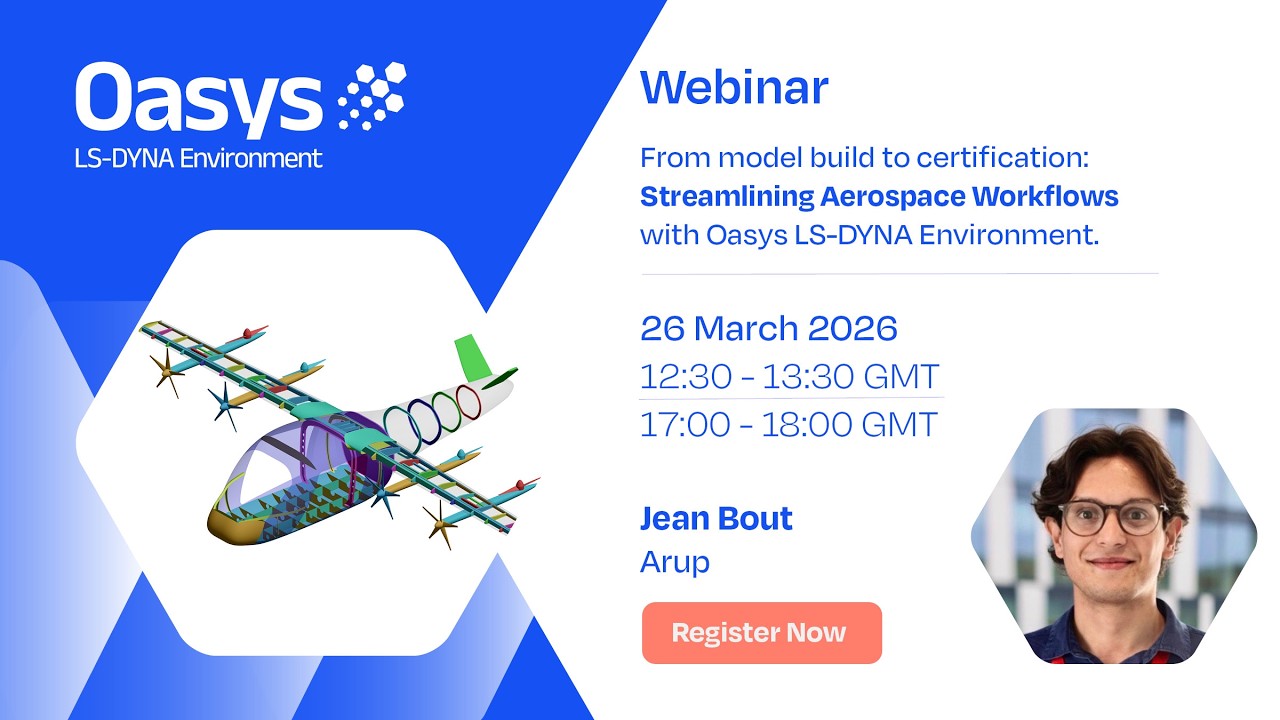 From model build to certification: Streamlining Aerospace Workflows with Oasys LS-DYNA Environment.