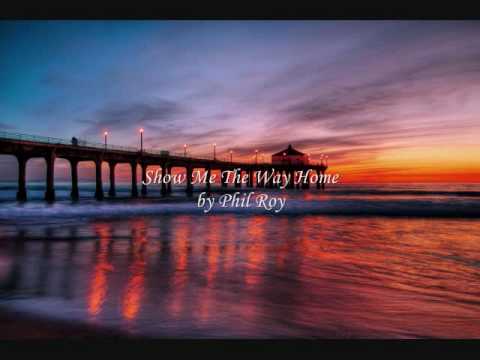 Show Me The Way Home- Phil Roy