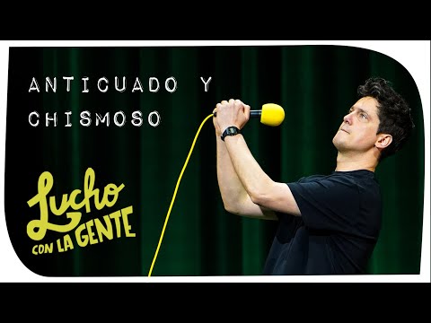 Lucho con La Gente #199 - Anticuado y Chismoso
