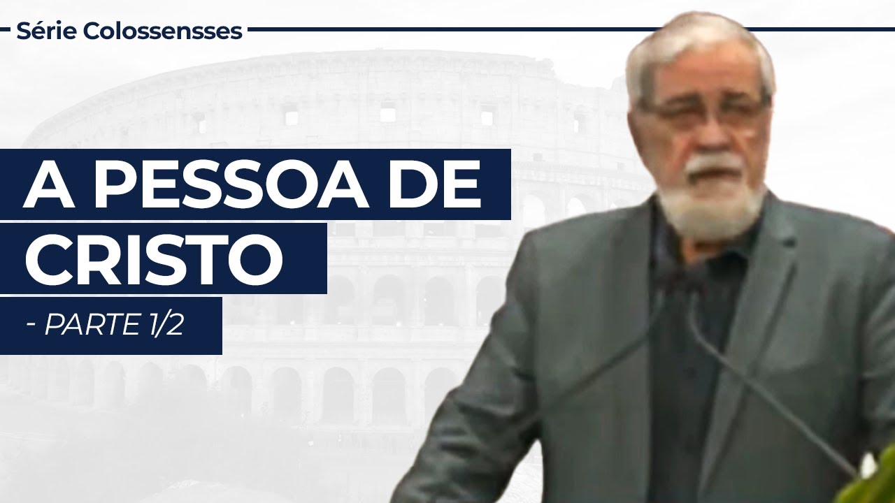 A Pessoa de Cristo - parte 1/2 - Série em Colossenses