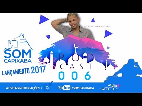 FODCAST 006 [DJ LC DO TB] SOM CAPIXABA 2017