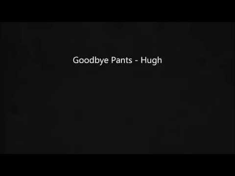 Goodbye Pants   Hugh [Lyrics]