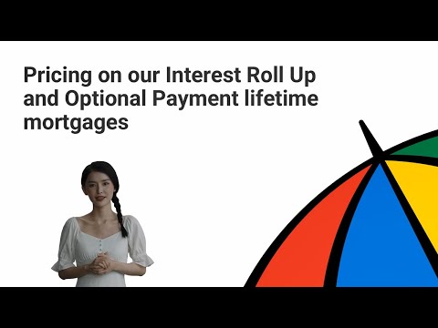 Pricing on our Interest Roll Up and Optional Payment Lifetime Mortgages