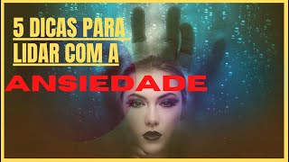 5 Dicas para lidar com a ANSIEDADE!
