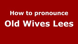 How to pronounce Old Wives Lees
