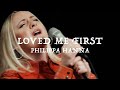 Philippa Hanna Loved Me First Official Live Video