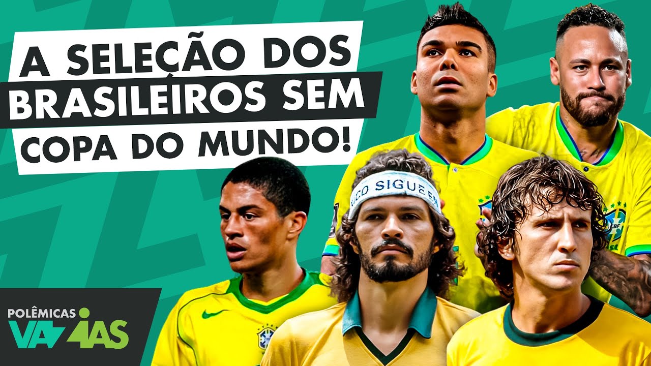 O TIME IDEAL DOS BRASILEIROS QUE NÃO VENCERAM A COPA DO MUNDO! - POLÊMICAS VAZIAS #522