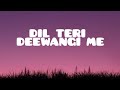 DIL TERI DEEWANGI ME Lyrics ANAND RAJ ANAND RICHA SHARMA Song Music Bollywood