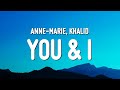 Anne-Marie - You & I (Lyrics) ft. Khalid