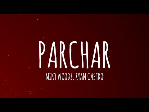 Miky Woodz, Ryan Castro - PARCHAR (Letra/Lyrics)