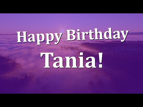 Happy Birthday Tania!  Have an Amazing Birthday!