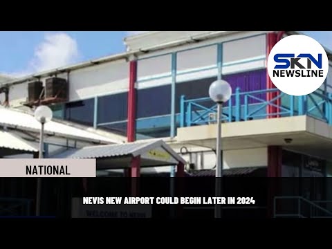 NEVIS NEW AIRPORT COULD BEGIN LATER IN 2024