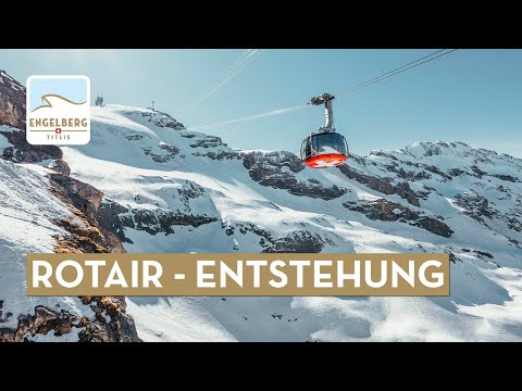 TITLIS Rotair 2014 – Die Entstehung der drehbaren Luftseilbahn