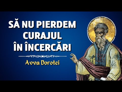 Să nu ne pierdem curajul și nădejdea în încercări! – Avva Dorotei (Filocalia, vol. 9)