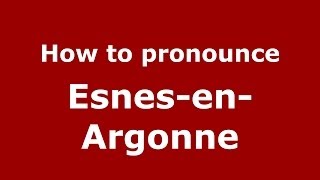 How to pronounce Esnes-En-Argonne