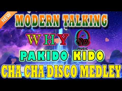 MODERN TALKING x PAKIDO KIDO x WHY   BEST CHA CHA DISCO MEDLEY 2023